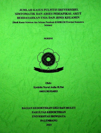 JUMLAH KASUS PULPITIS IREVERSIBEL SIMTOMATIK DAN ABSES PERIAPIKAL AKUT BERDASARKAN USIA DAN JENIS KELAMIN (Studi Kasus Sebelum dan Selama Pandemi di RSKGM Provinsi Sumatera Selatan)