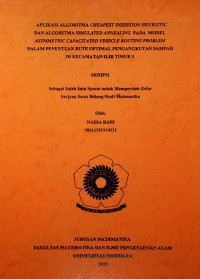 APLIKASI ALGORITMA CHEAPEST INSERTION HEURISTIC DAN ALGORITMA SIMULATED ANNEALING PADA MODEL ASYMMETRIC CAPACITATED VEHICLE ROUTING PROBLEM DALAM PENENTUAN RUTE OPTIMAL PENGANGKUTAN SAMPAH DI KECAMATAN ILIR TIMUR 3