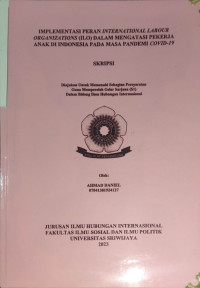 IMPLEMENTASI PERAN INTERNATIONAL LABOUR ORGANIZATION (ILO) DALAM MENGHATASI MASALAH PEKERJA ANAK DI INDONESIA PADA MASA PANDEMI COVID-19