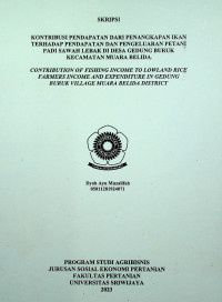 KONTRIBUSI PENDAPATAN DARI PENANGKAPAN IKAN TERHADAP PENDAPATAN DAN PENGELUARAN PETANI PADI SAWAH LEBAK DI DESA GEDUNG BURUK KECAMATAN MUARA BELIDA