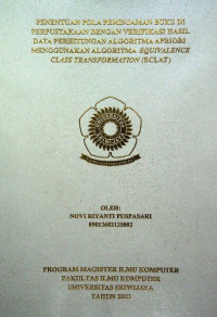 PENENTUAN POLA PEMINJAMAN BUKU DI PERPUSTAKAAN DENGAN VERIFIKASI HASIL DATA PERHITUNGAN ALGORITMA APRIORI MENGGUNAKAN ALGORITMA EQUIVALENCE CLASS TRANSFORMATION (ECLAT)