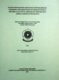 SISTEM PENDUKUNG KEPUTUSAN PENYELEKSISAN PENERIMA PINJAMAN DENGAN MENGGUNAKAN METODE ANALYTICAL HIERARCHY PROCESS DAN SIMPLE ADDITIVE WEIGHTING