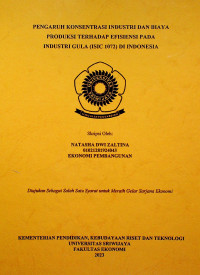 PENGARUH KONSENTRASI INDUSTRI DAN BIAYA PRODUKSI TERHADAP EFISIENSI PADA INDUSTRI GULA (ISIC 1072) DI INDONESIA.