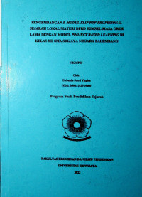 PENGEMBANGAN E-MODUL FLIP PDF PROFESIONAL SEJARAH LOKAL MATERI DPRD SUMSEL MASA ORDE LAMA DENGAN MODEL PROJECT BASED LEARNING DI KELAS XII SMA SRIJAYA NEGARA PALEMBANG