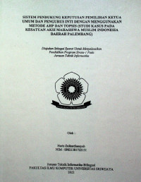 SISTEM PENDUKUNG KEPUTUSAN PEMILIHAN KETUA UMUM DAN PENGURUS INTI DENGAN MENGGUNAKAN METODE AHP DAN TOPSIS (STUDI KASUS PADA KESATUAN AKSI MAHASISWA MUSLIM INDONESIA DAERAH PALEMBANG)