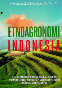 ETNOAGRONOMI INDONESIA: BELAJAR DARI PERKEMBANGAN TEKNOLOGI AGRONOMI BERBASIS KEARIFAN LOKAL UNTUK PEMBANGUNAN PERTANIAN MASA DEPAN BERKELANJUTAN