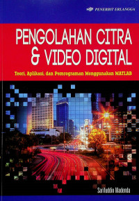 PENGOLAHAN CITRA & VIDEO DIGITAL: Teori, Aplikasi dan Pemrograman Menggunakan MATLAB