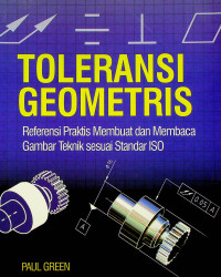 TOLERANSI GEOMETRIS: Referensi Praktis Membuat dan Membaca Gambar Teknik sesuai Standar ISO