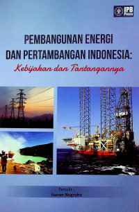 PEMBANGUNAN ENERGI DAN PERTAMBANGAN INDONESIA: Kebijakan dan Tantangannya