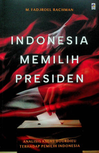INDONESIA MEMILIH PRESIDE: ANALISIS KELAS BOURDIEU TERHADAP PEMILIHAN INDONESIA