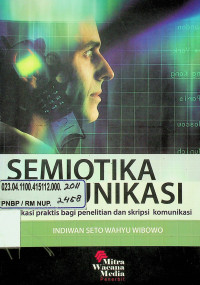 SEMIOTIKA KOMUNIKASI: Aplikasi Praktis Bagi Penelitian dan Skripsi Komunikasi