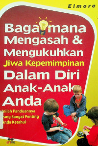 Bagaimana Mengasah & Mengukuhkan Jiwa Kepemimpinan Dalam Diri Anak-Anak Anda: Inilah Panduannya yang Sangat Penting Anda Ketahui