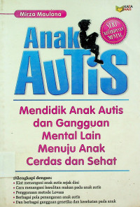 Anak Autis: Mendidik Anak Autis dan Gangguan Mental Lain Menuju Anak Cerdas dan Sehat