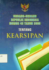 UNDANG-UNDANG REPUBLIK INDONESIA NOMOR 43 TAHUN 2009 TENTANG KEARSIPAN