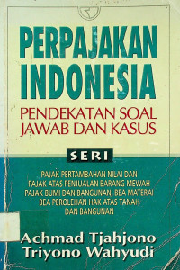 PERPAJAKAN INDONESIA PENDEKATAN SOAL JAWAB DAN KASUS SERI PAJAK PERTAMBAHAN NILAI DAN PAJAK ATAS PENJUALAN BARANG MEWAH PAJAK BUMI DAN BANGUNAN, BEA MATERAI BEA PEROLEHAN HAK ATAS TANAH DAN BANGUNAN