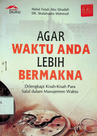 AGAR WAKTU ANDA LEBIH BERMAKNA: Dilengkapi Kisah-Kisah Para Salaf dalam Manajamen Waktu