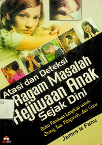 Atasi dan Deteksi Ragam Masalah Kejiwaan Anak Sejak Dini: Buku Panduan Lengkap untuk Orang Tua, Pengasuh, dan Guru