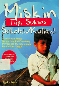 Miskin Tapi Sukses Sekolah/Kuliah!: Kisah-kisah Nyata Sangat Inspiratif tentang Perjuangan Meraih Jenjang Pendidikan Tinggi