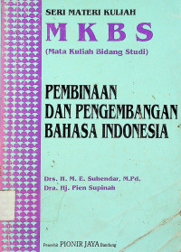 PEMBINAAN DAN PENGEMBANGAN BAHASA INDONESIA: SERI MATERI KULIAH MKBS (Mata Kuliah Bidang Studi)