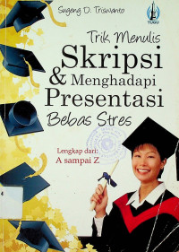 Trik Menulis Skripsi & Menghadapi Presentasi Bebas Stres: Lengkap dari A sampai Z