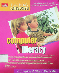 TEACHING CHILDREN, computer literacy: Panduan agar Anda Bisa Membimbing Anak-anak Anda!