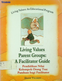 Pendidikan Nilai Kelompok Orang Tua: Panduan bagi Fasilitator  = Living Values Parent Groups: A Facilitator Guide