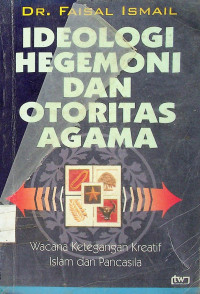 IDEOLOGI HEGEMONI DAN OTORITA AGAMA: Wahna Ketegangan Kreatif Islam dan Pancasila