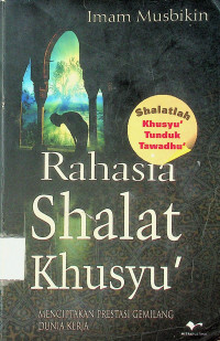 Rahasia Shalat Khusyu`: MENCIPTAKAN PRESTASI GEMILANG DUNIA KERJA