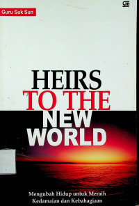 Mengubah Hidup untuk Meraih Kedamaian dan Kebahagian = HEIRS TO THE NEW WORLD