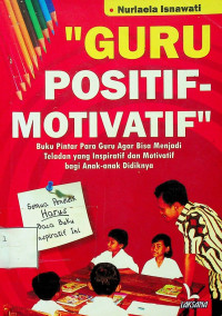 GURU POSITIF-MOTIVATF: Buku Pintar Para Guru Agar Bisa Menjadi Teladan yang Inspiratif dan Motivatif bagi Anak-anak Didiknya