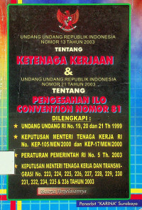 UNDANG-UNDANG REPUBLK INDONESIA NOMOR 13 TAHUN 2003 TENTANG KETENAGA KERJAAN & UNDANG-UNDANG REPUBLIK INDONESIA NOMOR 21 TAHUN 2003 TENTANG PENGESAHAN ILO CONVENTION NOMOR 81