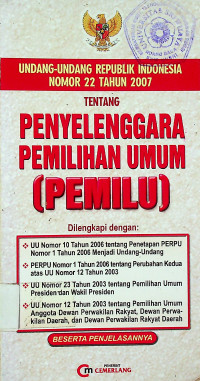 UNDANG-UNDANG REPUBLIK INDONESIA NOMOR 22 TAHUN 2007 TENTANG PENYELENGGARAAN PEMILIHAN UMUM (PEMILU) BESERTA PENJELASANNYA