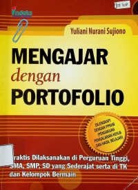 MENGAJAR dengan PORTOFOLIO: Praktis Dilaksanakan di Perguruan Tinggi, SMA, SMP, SD yang Sederajat serta di TK dan Kelompok Bermain