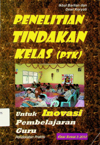 PENELITIAN TINDAKAN KELAS (PTK) Untuk Inovasi Pembelajaran Guru: Pendekatan Praktis, Edisi Revisi 3-2010