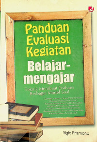 Panduan Evaluasi Kegiatan Belajar-mengajar: Teknik Membuat Evaluasi Berbagai Model Soal