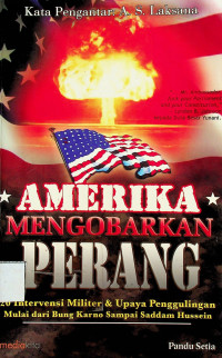 AMERIKA MENGOBARKAN PERANG: 20 Intervensi Militer & Upaya Pengulingan Mulai dari Bung Karno Sampai Saddam Hussein