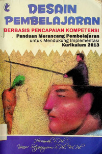DESAIN PEMBELAJARAN BERBASIS PENCAPAIAN KOMPETENSI: Panduan Merancang Pembelajaran untuk Mendukung Implementasi Kurikulum 2013