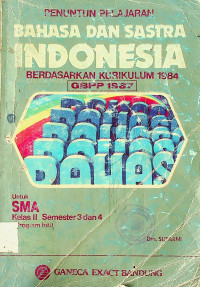 PENUNTUN PELAJARAN BAHASA DAN SASTRA INDONESIA BERDASARKAN KURIKULUM 1984 [GBPP 1987] Untuk SMA Kelas II Semester 3 dan 4 (Program Inti) (Program Inti)