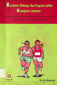 Kesehatan Olahraga Dan Program Latihan Kesegaran Jasmani: Panduan Praktis Untuk Peningkatan Kesehata Dan Kesegaran Jasmani Dilengkapi Dengan Instrumen Kesegaran Jasmani