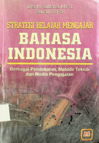 STRATEGI BELAJAR MENGAJAR BAHASA INDONESIA: Berbagai Pendekatan, Metode Teknik dan Media Pengajaran