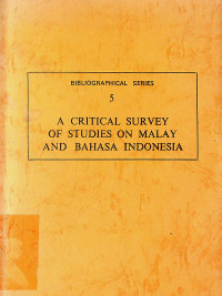 A CRITICAL SURVEY OF STUDIES ON MALAY AND BAHASA INDONESIA, BIBLIOGRAPHICAL SERIES 5