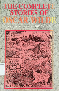 THE COMPLETE STORIES OF OSCAR WILDE: INCLUDING THE PICTURE OF DORIAN GRAY