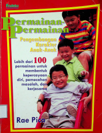 Permainan-Permainan Pengembangan Karakter Anak-Anak: Lebih dari 100 permainan untuk membentuk kepercayaan diri, pemecahan masalah, dan kerjasama