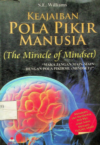 KEAJAIBAN POLA PIKIR MANUSIA (The Miracle of Mindset) “MAKA JANGAN MAIN-MAIN DENGAN POLA PIKIRMU (MINDSET)!”