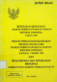 KETETAPAN-KETETAPAN MAJELIS PERMUSYAWARATAN RAKYAT REPUBLIK INDONESIA TAHUN 1993, PIDATO PERTANGGUNGJAWABAN PRESIDEN/MANDATARIS MAJELIS PERMUSYAWARATAN RAKYAT REPUBLIK INDONESIA TANGGAL 1 MARET 1993 DAN PENGUMUMAN DAN PENJELASAN MENGENAI PEMBENTUKAN KABINET PEMBANGUNAN VI