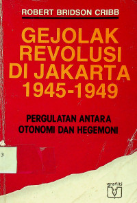 GEJOLAK REVOLUSI DI JAKARTA 1945-1949: PERGULATAN ANTARA OTONOMI DAN HEGEMONI