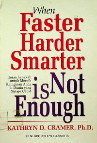 When Faster Harder Smarter is Not Enough: Enam Langkah untuk Meraih Keinginan Anda di Dunia yang Melaju Cepat