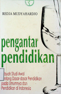 pengantar pendidikan: Sebuah Studi Awal Tentang Dasar-dasar Pendidikan pada Umumnya dan Pendidikan di Indonesia