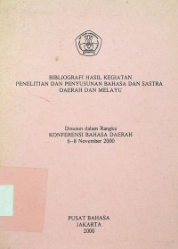 BIBILIOGRAFI HASIL KEGIATAN PENELITIAN DAN PENYUSUNAN BAHSA DAN SASTRA DAERAH DAN MELAYU, Disusun dalam Rangka KONFERENSI BAHASA DAERAH 6-8 November 2000