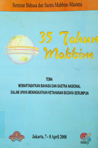 Seminar Bahasa dan Sastra Mabbim-Mastera: 35 Tahun Mabbim, TEMA MEMARTABATKAN BAHASA DAN SASTRA NASIONAL DALAM UPAYA MENINGKATKAN KETAHANAN BUDAYA SERUMPUN, Jakarta 7-8 April 2078